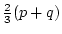 ${2\over 3}(p+q)$