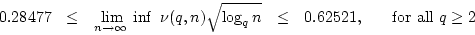 \begin{displaymath}0.28477  \
\leq  \lim_{n\rightarrow\infty\;}\inf \nu (q,...
...q n}   \leq \
0.62521\mbox {,      for all $q\geq 2$}\end{displaymath}